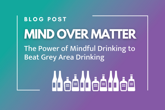 Mind Over Matter: The Power of Mindful Drinking to Beat Grey Area Drinking